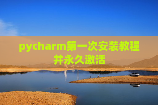 pycharm第一次安装教程并永久激活